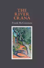 Book cover for "The River Crana" by Frank McGuinness. Cover image: ‘Path by a Large Tree’ by Mary Swanzy, an Abstract painting featuring a light-colored, leaning tree with green foliage.  A reddish-orange path leads past a blue structure, likely a doorway, partially obscured by the tree.  Dark shadows from the foliage fall onto the path.